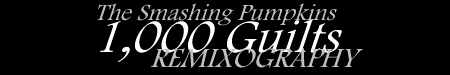 1,000 Guilts: THE ONE & ONLY SMASHING PUMPKINS REMIXOGRAPHY